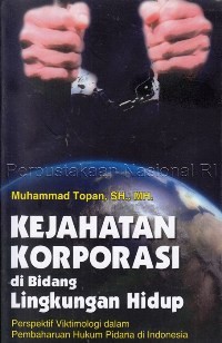 Kejahatan Korporasi di Bidang Lingkungan Hidup: Perspektif Viktimologi dalam Pembaharuan Hukum Pidana di Indonesia