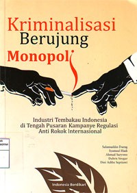 Image of Kriminalisasi Berujung Monopoli : Industri Tembakau Indonesia di Tengah Pusaran Kampanye Regulasi Anti Rokok Internasional