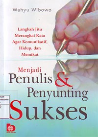 Menjadi Penulis dan Penyunting Sukses : Langkah Jitu Merangkai Kata agar Komunikatif, Hidup dan Memikat