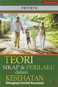 Teori Sikap dan Perilaku dalam Kesehatan : Dilengkapi Contoh Kuesioner