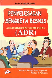 Penyelesaian Sengketa Bisnis (Alternative Dispute Resolutions) : Teknik dan Strategi dalam Negosiasi, Mediasi, Arbitrase
