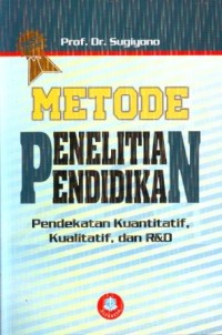 Metode Penelitian Pendidikan : Pendekatan Kuantitatif, Kualitatif dan R&D