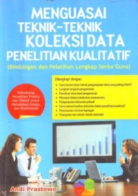Menguasai Teknik-teknik Koleksi Data Penelitian Kualitatif (Bimbingan dan Pelatihan Lengkap Serba Guna)