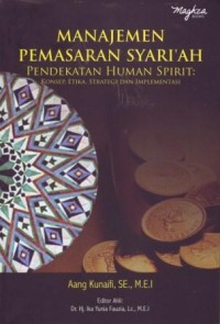 Manajemen Pemasaran Syariah Pendekatan Human Spirit : Konsep, Etika, Strategi dan Implementasi