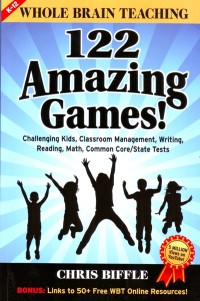 Whole Brain Teaching : 122 Amazing Games (Challenging Kisd, Classroom Management, Writing, Reading, Math, Common Core/State Tests)