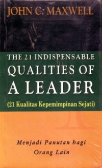 The Indispensable Qualities of a Leader (21 Kualitas Kepemimpinan Sejati)