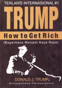 Trump : How to Get Rich ( Bagaimana Menjadi Kaya)