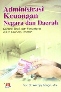Adminstrasi Keuangan Negara dan Daerah : Konsep, Teori dan Fenomena di Era Otonomi Daerah