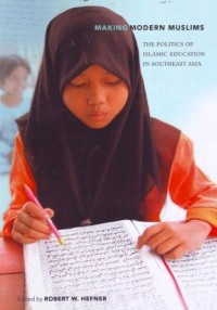 Making Modern Muslims : The Politics of Islamic Education in Southeast Asia