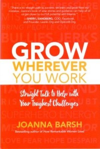 Grow Wherever You Work : Straight Talk to Help with Your Toughest Challenges