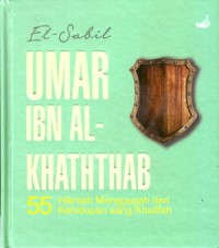 Umar Ibn Al-Khaththab: 55 Hikmah Menggugah dari kehidupan Sang Khalifah