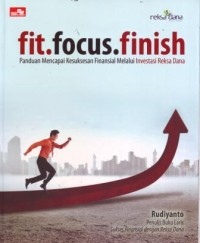 Fit. Focus. Finish : Panduan Mencapai Kesuksesan Finansial Melalui Investasi Reksa Dana