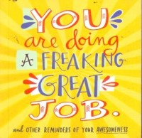 You are Doing a Freaking Great Job and Other Reminders of Your Awesomeness