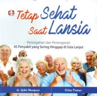 Tetap Sehat Saat Lansia : Pencegahan dan Penanganan 45 Penyakit yag Sering Hinggap di Usia Lanjut