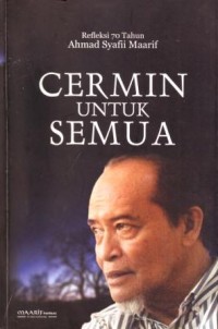 Cermin untuk Semua : Refleksi 70 Tahun Ahmad Syafii Maarif