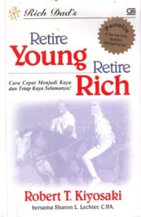 Retire Young Retire Rich  : Cara Cepat Menjai Kaya dan Tetap Kaya Selamanya!