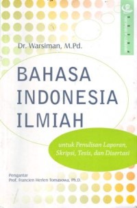 Bahasa Indonesia Ilmiah :Untuk Penulisan Laporan, Skripsi, Tesis dan Disertasi