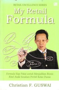 My Retail Formula : Formula Siap Pakai untuk Menjadikan Bisnis Ritel Anda Sesukses Peritel Kelas Dunia