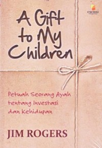 a Gift to My Chidlren : Petuah Seorang Ayah tentang Investasi dan Kehidupan