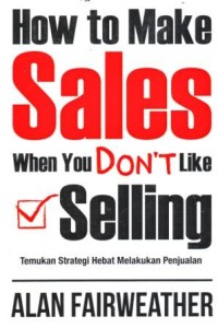 How to Make Sales When You Don't Like Selling : Temuka Strategi Hebat Melakukan Penjualan