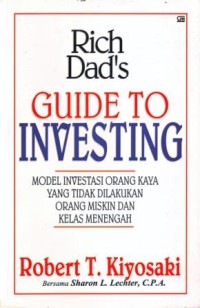 Rich Dad Guide to Investing : Model Investasi Orang Kaya yang Tidak Dilakukan Orang Miskin dan Kelas Menengah