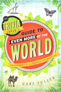 The Trivia Lover's Guide to Even More of the World : Geography for Global Generation