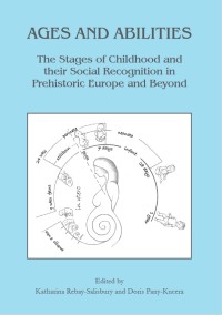 Ages and Abilities: The Stages of Childhood and their Social Recognition in Prehistoric Europe and Beyond
