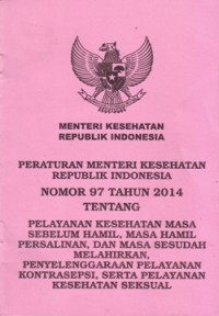 Peraturan Menteri Kesehatan Republik Indonesia Nomor 97 Tahun 2014 tentang Pelayanan Kesehatan Masa Sebelum Hamil, Masa Hamil Persalinan, dan Masa Sesudah Melahirkan, Penyelenggaraan Pelayanan Kontrasepsi, serta Pelayanan Kesehatan Seksual