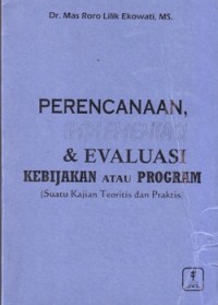 Perencanaan, Implementasi dan Evaluasi Kebijakan atau Program (Suatu Kajian Teoritis dan Praktis)
