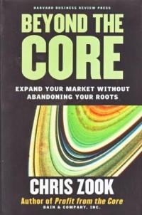 Beyond the Core : Expand Your Market Without Abandoning Your Roots