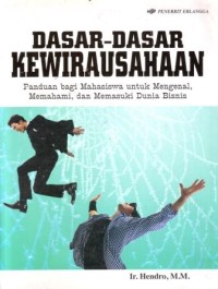 Dasar-dasar Kewirausahaan : Panduan Bagi Mahasiswa untuk Mengenal, Memahami dan Memasuki Dunia Bisnis