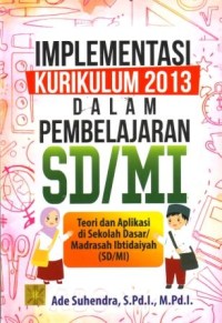 Implementasi Kurikulum 2013 dalam Pembelajaran SD/MI : Teori dan Aplikasi di Sekolah Dasar/Madrasah Ibtidaiyah (SD/MI)