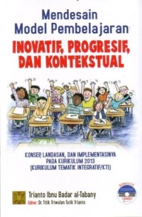 Mendesain Model Pembelajaran Inovatif, Progresif, dan Kontekstual : Konsep, Landasar dan Implementasi pada Kurikulum 2013 (Kurikulum Tematik Integratif/KTI)