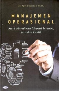 Manajemen Operasional : Studi Manajemen Operasi Industri, Jasa dan Publik