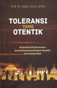 Toleransi yang Otentik : Menghadirkan Nilai Kemanusian dan Keterbukaan dalam Beragama, Berpolitik  dan Peradaban Global