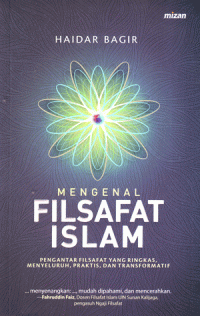 Mengenal Filsafat Islam : Pengantar Filsafat yang Ringkas,Menyeluruh, Praktis dan Transformatif