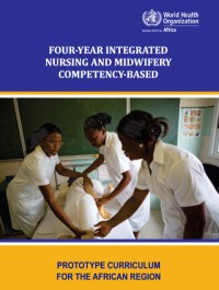 FOUR-YEAR INTEGRATED NURSING AND MIDWIFERY COMPETENCY-BASED PROTOTYPE CURRICULUM FOR THE AFRICAN REGION