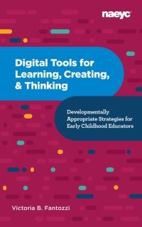 Digitals Tools for Learning, Creating, and Thinking: Developmentally Appropriate Strategies for Early Childhood Educators