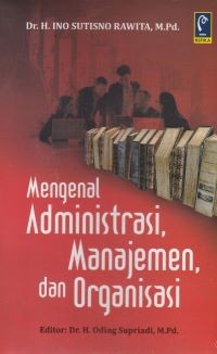 Mengenal Administrasi, Manajemen, dan Organisasi