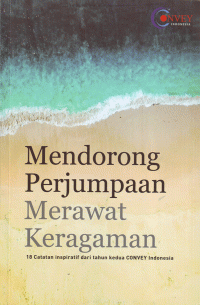 Mendorong Perjumpaan Merawat Keragaman : 18 Catatan Inspiratif dari Tahun Kedua Convey Indonesia