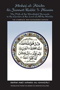 The Path of the Worshipful Servants to the Garden of the Lord of All the Worlds = Minhaj al- Abidin ila Jannati Rabbi ’l- Alamin