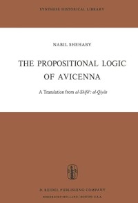 The Proportional Logic of Avicenna : A Translation from al-Shifa al-Qiyas with Introduction, Commentary and Glossary