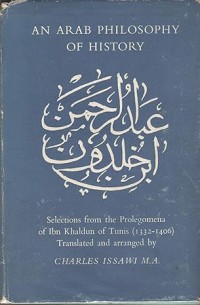 An Arab Philosophy of History : Selections from the Prolegomena of Ibnu Khaldun of Tunis (1332-1406)