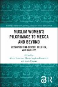 Muslim Women’s Pilgrimage to Mecca and Beyond : Reconfiguring Gender, Religion, and Mobility