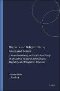 Migrants and Religion: Paths, Issues, and Lenses : A Multidisciplinary and Multi-Sited Study on the Role of Religious Belongings in Migratory and Integration Processes