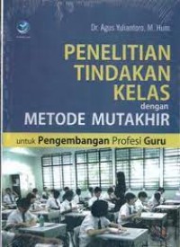 Penelitian Tindakan Kelas dengan Metode Mutahir untuk Pengembangan Profesi Guru