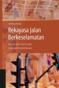 Image of Rekayasa Jalan Berkeselamatan : Menuju Jalan dan Sisi Jalan yang Lebih Berkeselamatan
