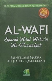 Al-Wafi : Syarah Kitab Arba'in An-Nawawiyah (Menyelami Makna 40 Hadits Rasulullah)