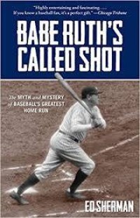 Babe Ruth's Called Shot: the Myth and Mystery of Baseball's Greatest Homerun