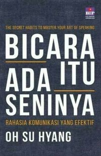 Bicara Itu Ada Seninya: Rahasia Komunikasi yang Efektif (The Secret Habits to Master Your Art of Speaking)